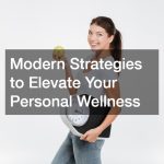 Modern Strategies to Elevate Your Personal Wellness