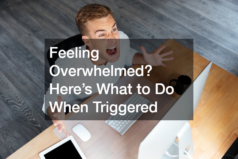 Feeling Overwhelmed? Here’s What to Do When Triggered