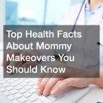 Top Health Facts About Mommy Makeovers You Should Know