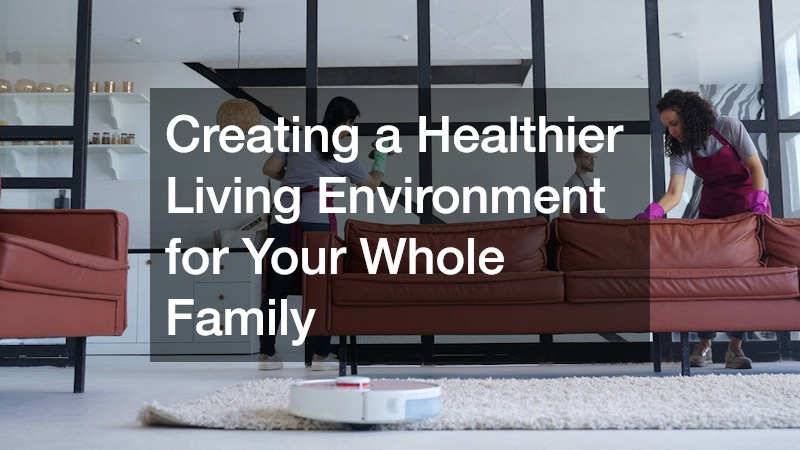 Creating a Healthier Living Environment for Your Whole Family